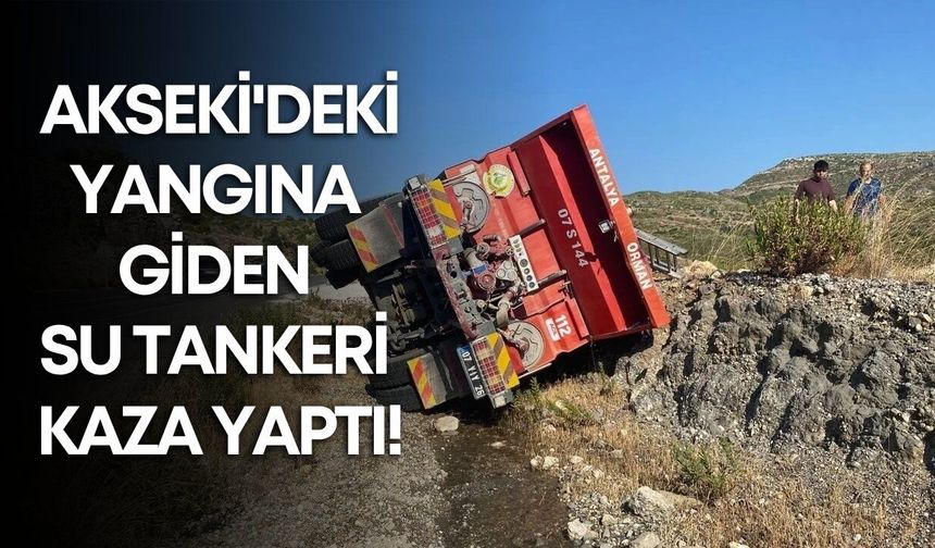 Akseki'deki yangına giden su tankeri kaza yaptı! Orman işçileri yaralandı