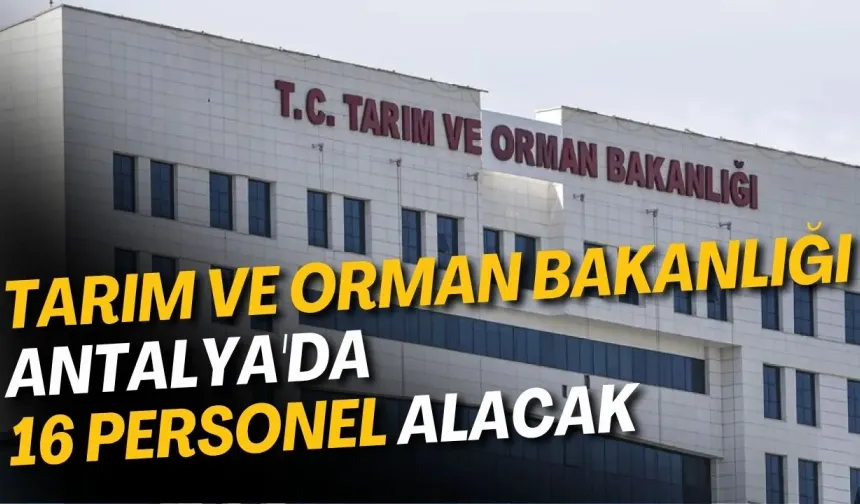 Tarım ve Orman Bakanlığı bin 851 personel alacak! Antalya'ya 16 kontenjan