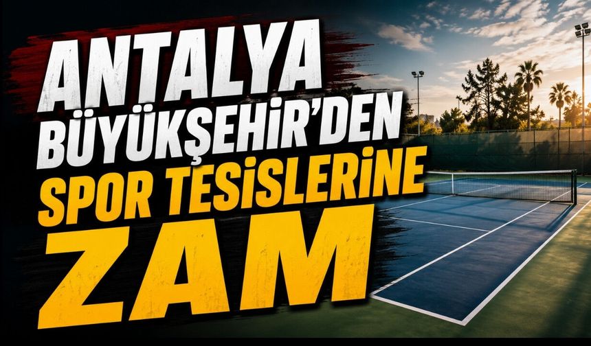 Antalya Büyükşehir’den spor tesislerine zam: Tenis kortu ve halı saha ücretleri arttı
