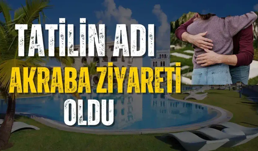 TÜİK açıkladı! Yerli turistin tatil adresi yine akraba evi oldu