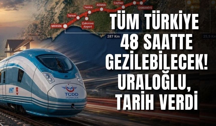 Tüm Türkiye 48 saatte gezilebilecek! Uraloğlu, tarih verdi