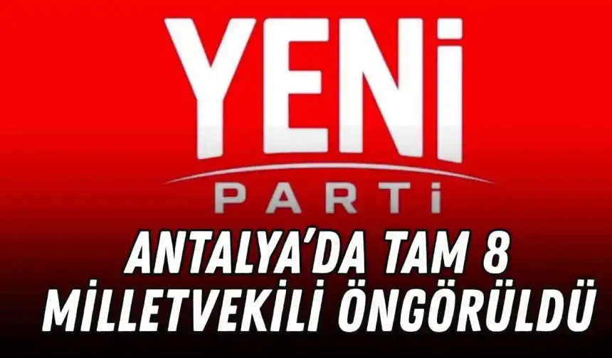 Yeni Parti Antalya'da 8 milletvekili çıkarıyor! Dengeler değişiyor