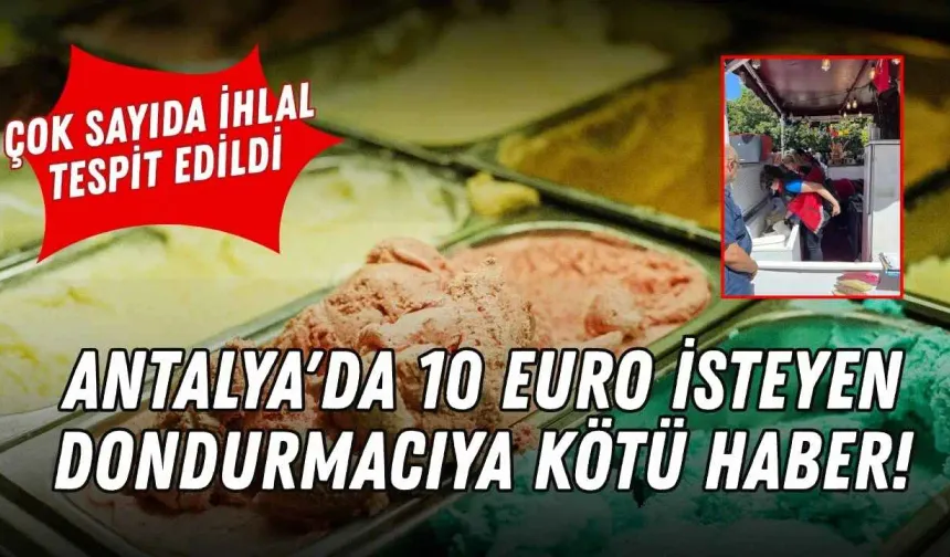 10 Euro'luk dondurma pahalıya patladı! Antalya'da işletme kapatıldı