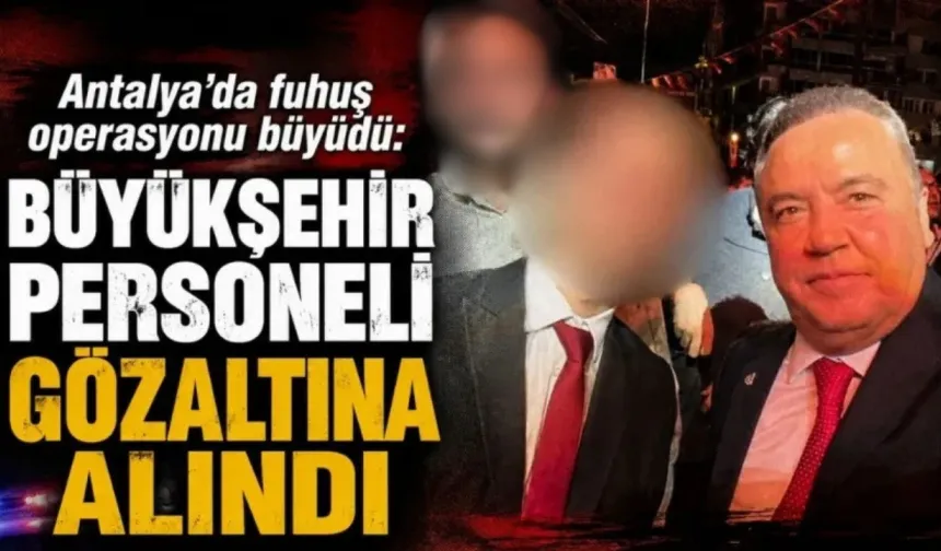 Antalya’da fuhuş operasyonu büyüdü: Büyükşehir personeli gözaltına alındı