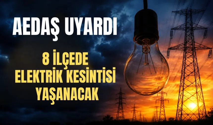 AEDAŞ uyardı: 8 ilçede elektrik kesintisi yaşanacak