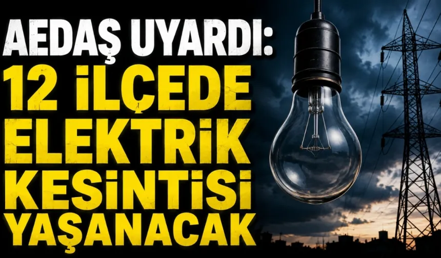 AEDAŞ uyardı: 12 ilçede elektrik kesintisi yaşanacak