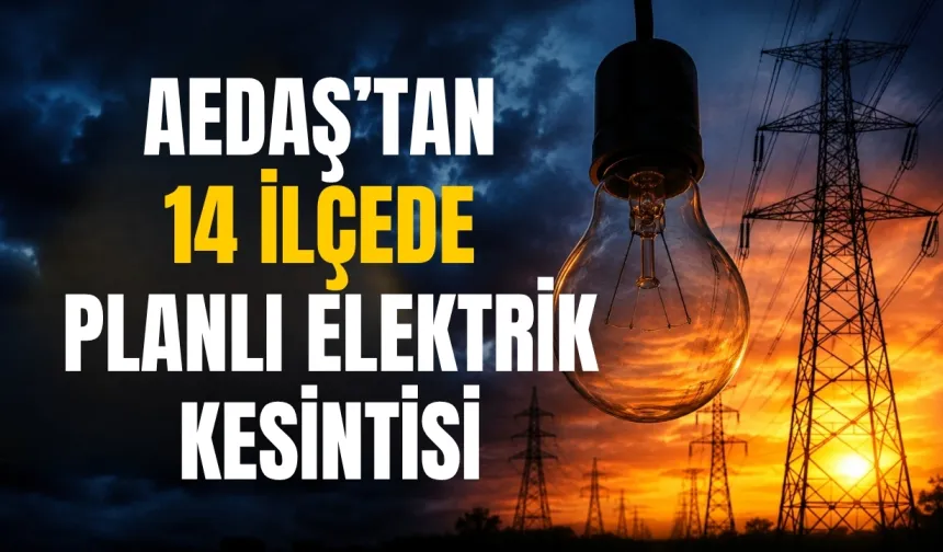 AEDAŞ’tan 14 ilçede planlı elektrik kesintisi: İşte etkilenecek ilçeler