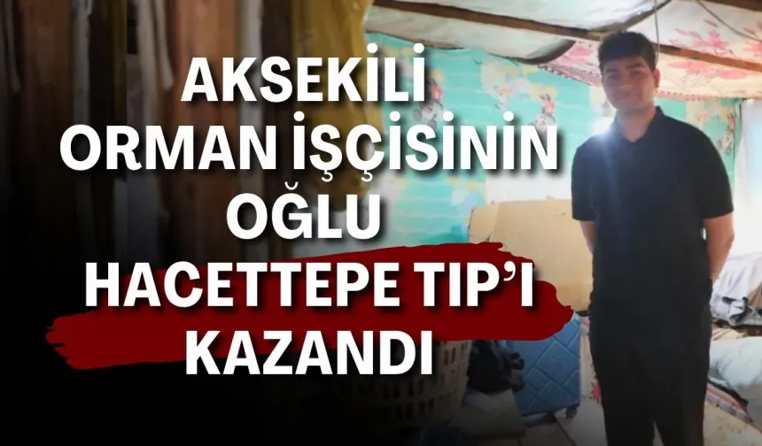 Aksekili orman işçisinin oğlu Hacettepe Tıp’ı kazandı
