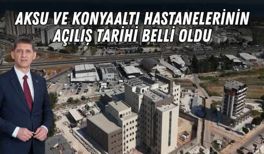 Aksu ve Konyaaltı hastanelerinin açılış tarihi belli oldu