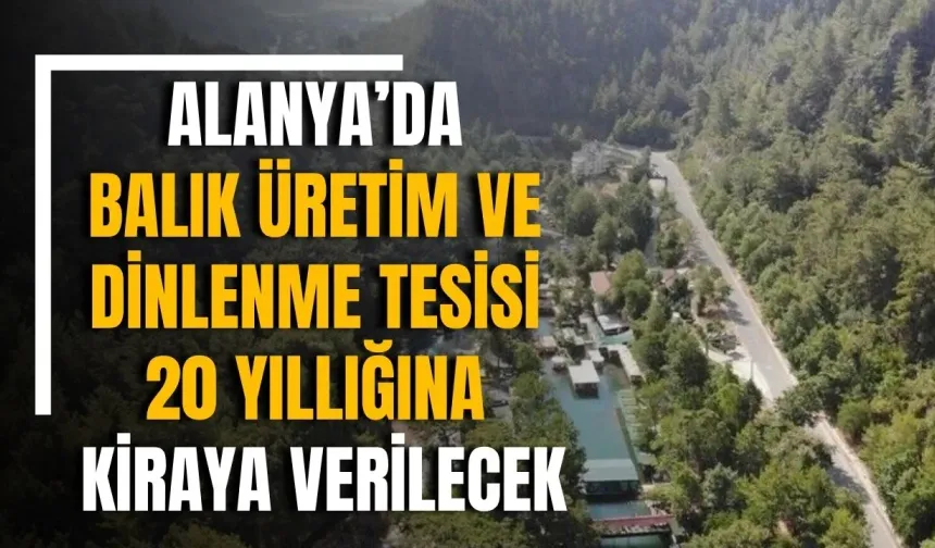 Alanya’da balık üretim ve dinlenme tesisi 20 yıllığına kiraya verilecek