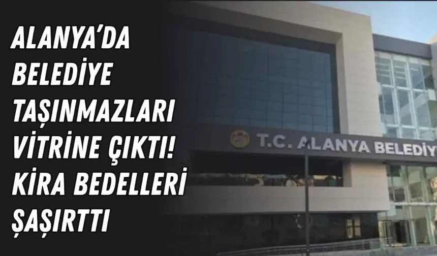 Alanya’da belediye taşınmazları vitrine çıktı! Kira bedelleri şaşırttı