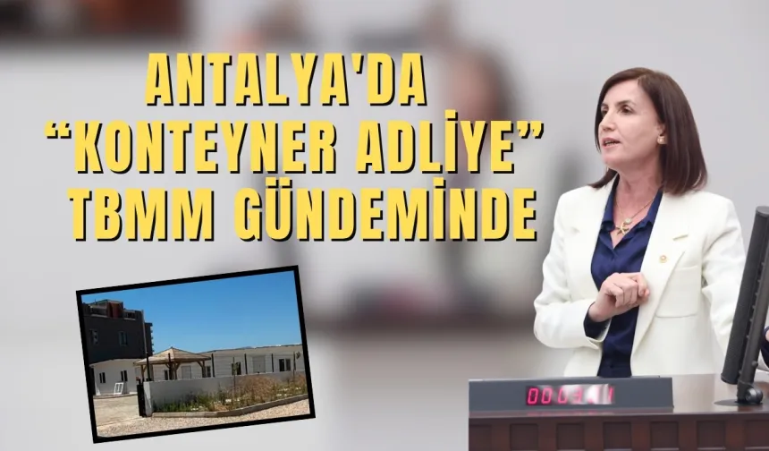 Antalya'da “Konteyner adliye” TBMM gündeminde