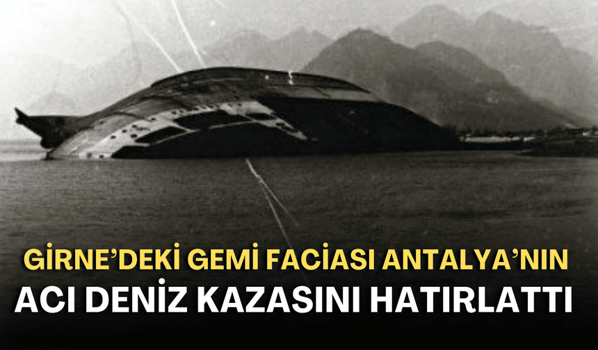 Girne’deki gemi faciası Antalya’nın acı deniz kazasını hatırlattı!