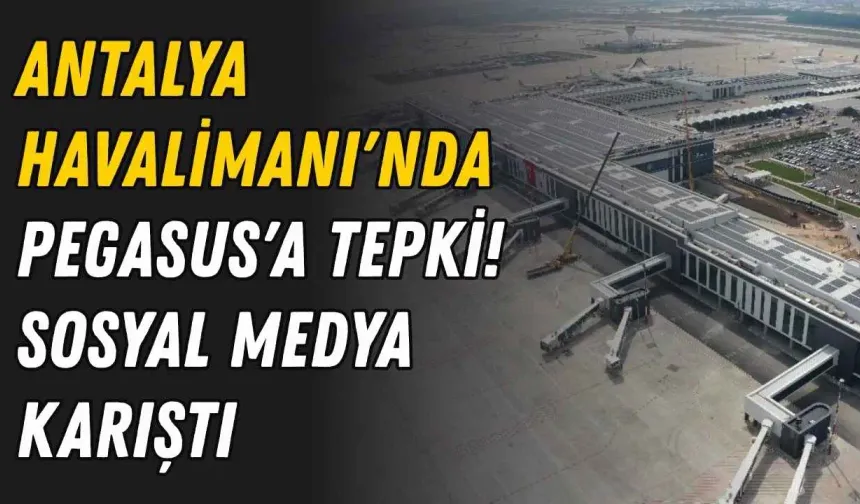 Antalya Havalimanı'nda Pegasus'a tepki! Sosyal medya karıştı