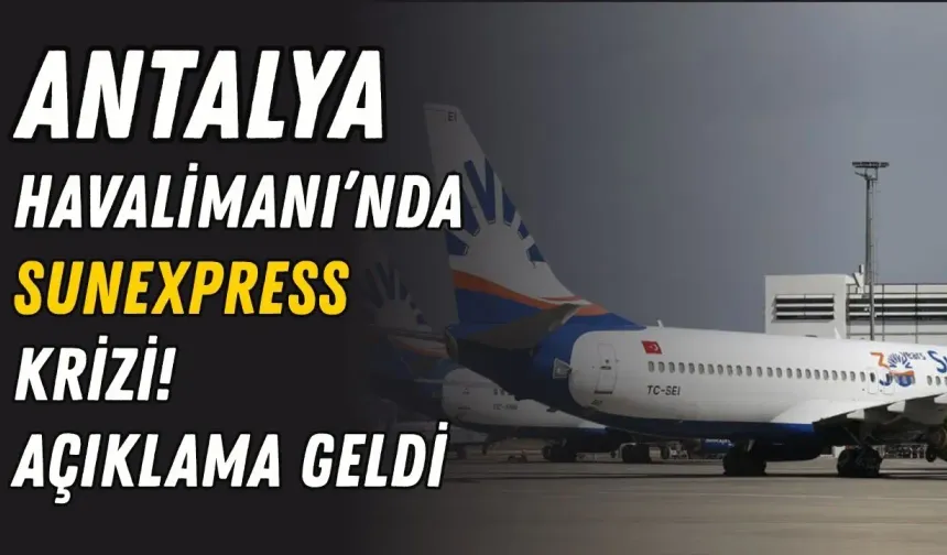 Antalya Havalimanı’nda SunExpress krizi! Açıklama geldi