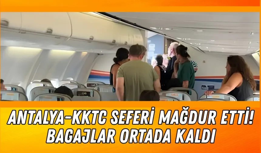 Antalya-KKTC seferi mağdur etti! Bagajlar ortada kaldı
