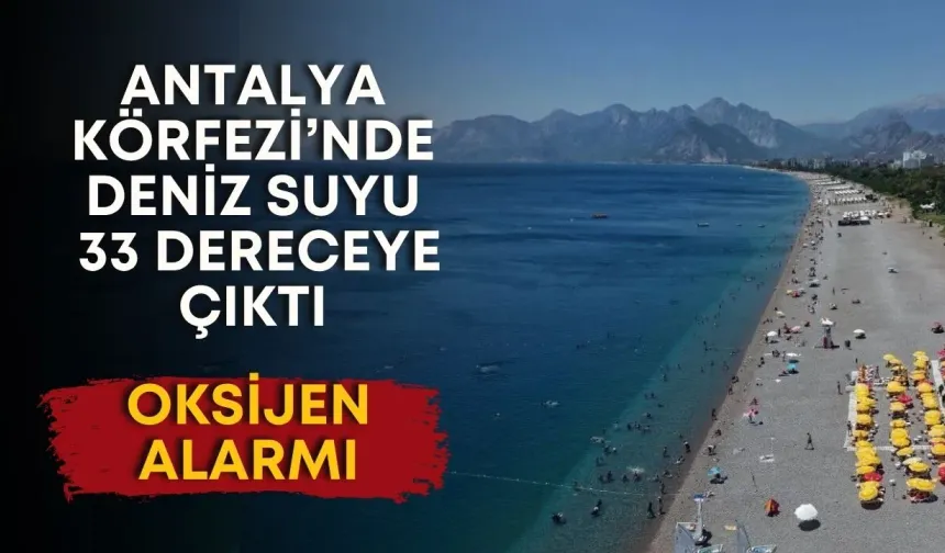 Antalya Körfezi’nde deniz suyu 33 dereceye çıktı: Oksijen alarmı