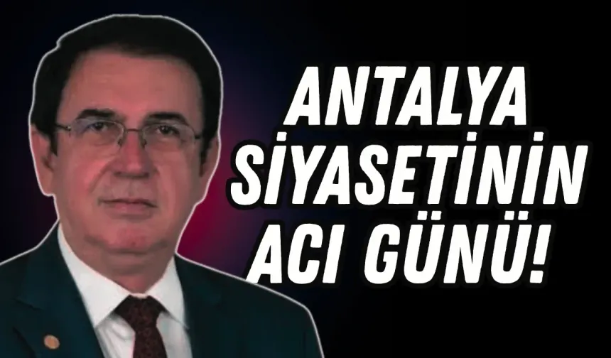 Antalya siyasetinin acı günü! Eski milletvekili Hüseyin Yıldız'dan kötü haber!
