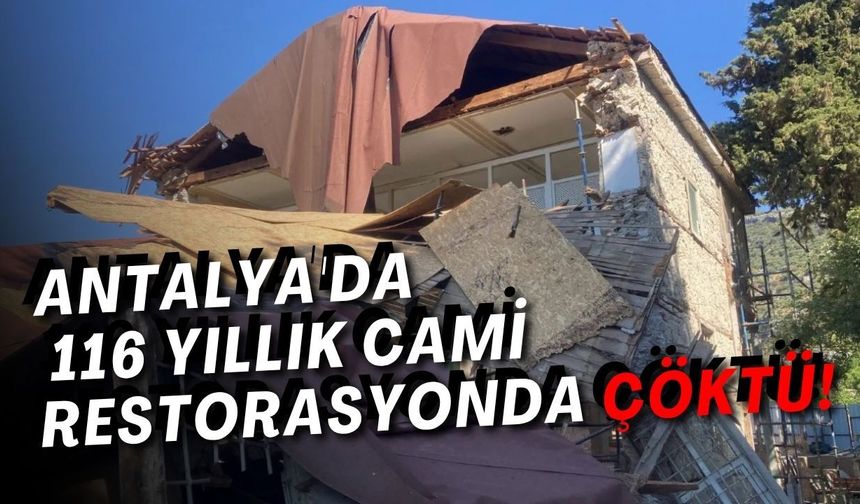 Antalya'da 116 yıllık cami restorasyonda çöktü: Gözler hazırlanacak kritik raporda