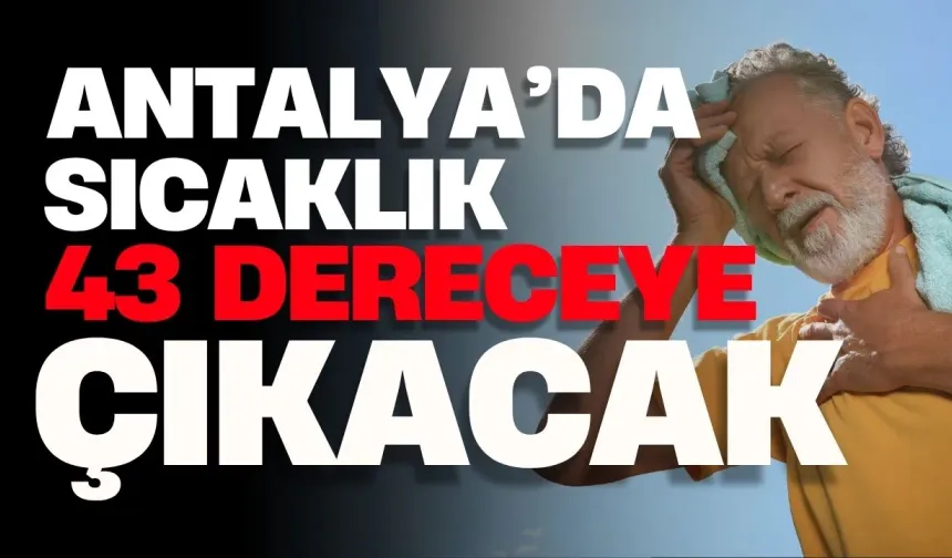 Antalya’da 5 günlük hava belli oldu: Sıcaklık 43 dereceye çıkacak!