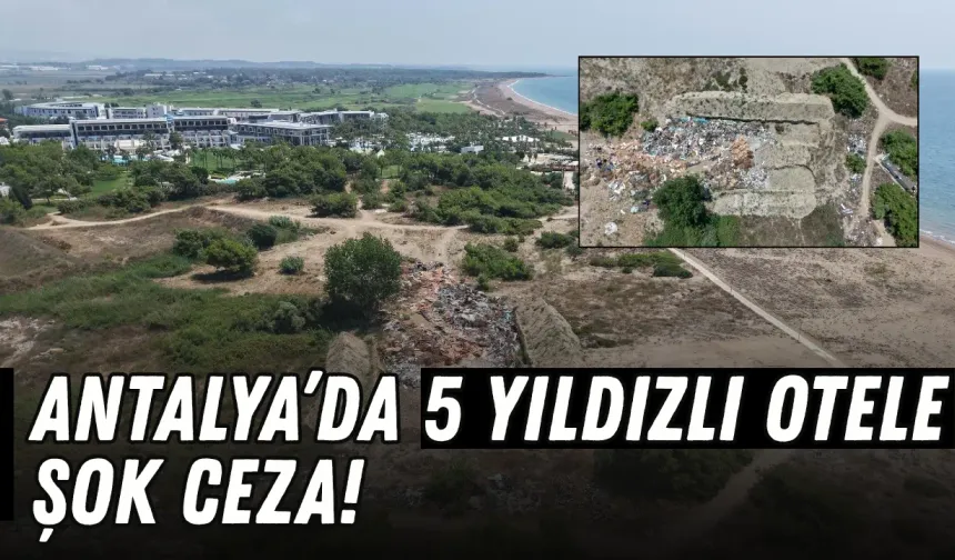 Kumsalı kazıp atıklarla doldurdular! Antalya’daki otele milyonluk ceza