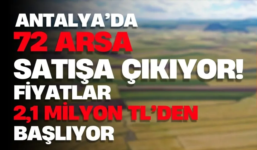 Antalya’da 72 arsa satışa çıkıyor! Fiyatlar 2,1 milyon TL’den başlıyor