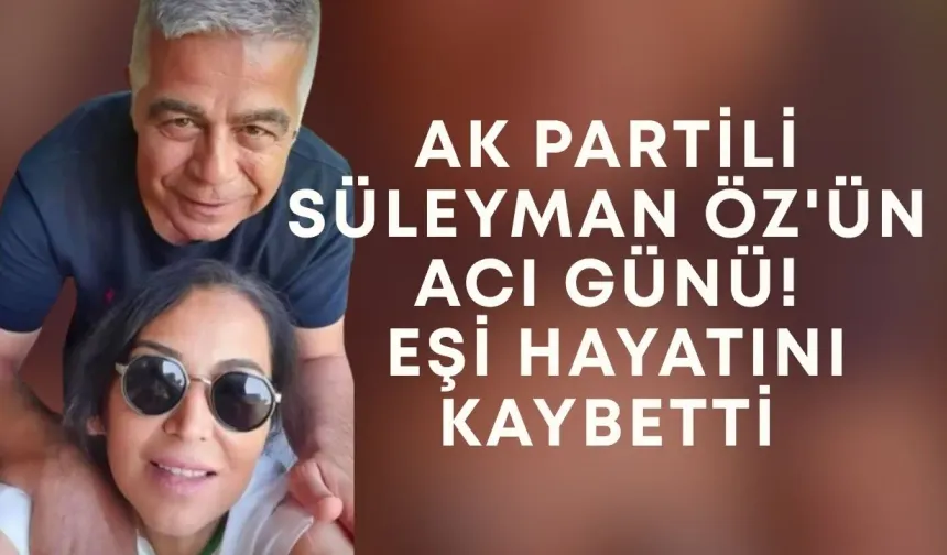 Antalya'da AK Partili Süleyman Öz'ün acı günü! Eşi hayatını kaybetti