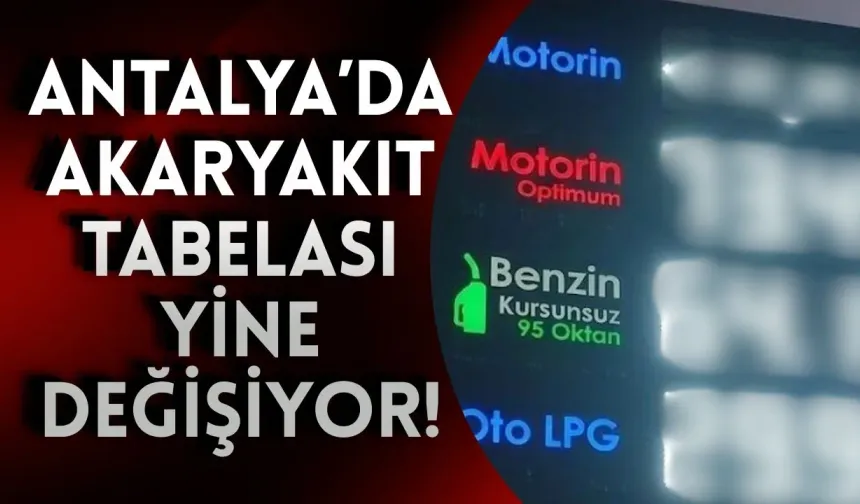 Antalya’da akaryakıt tabelası yine değişiyor!