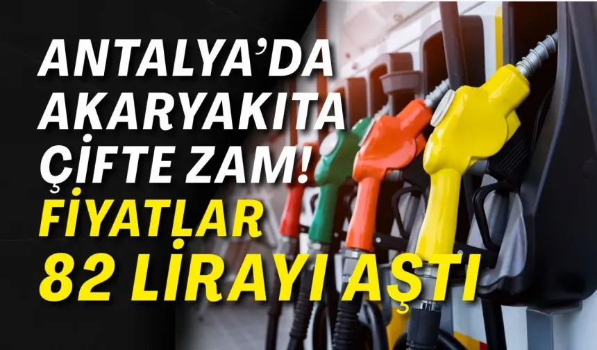 Antalya’da akaryakıta çifte zam! Fiyatlar 82 lirayı aştı