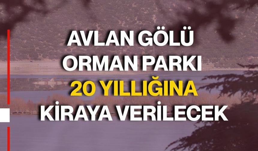 Antalya'da Avlan Gölü Orman Parkı 20 yıllığına kiraya verilecek