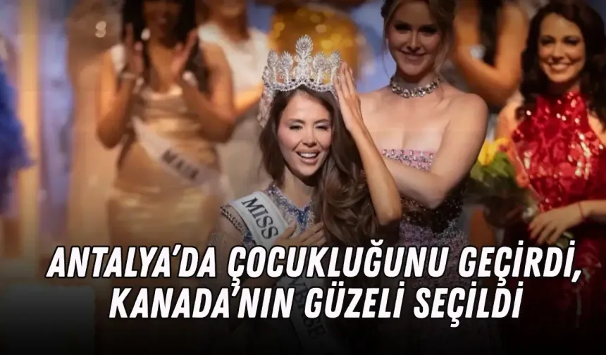 Antalya’da çocukluğunu geçirdi, Kanada’nın güzeli seçildi
