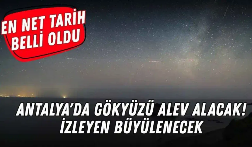 Antalya'da yıldız kayması heyecanı! En net tarih belli oldu