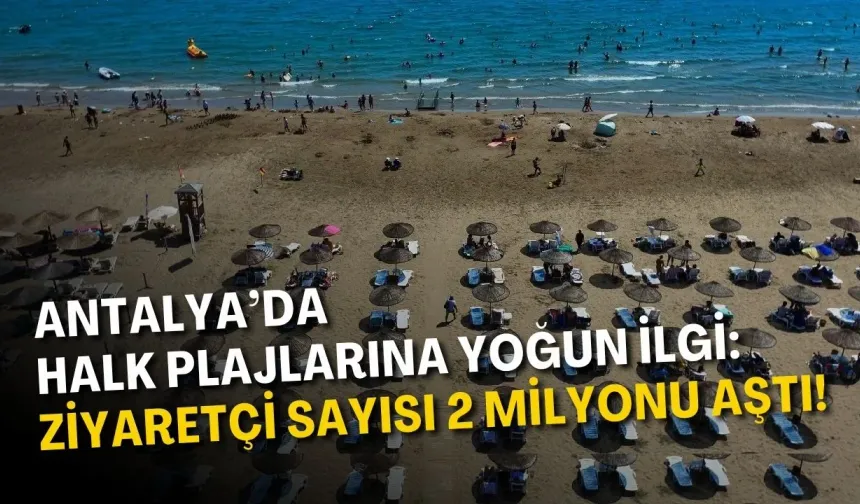 Antalya’da halk plajlarına yoğun ilgi: Ziyaretçi sayısı 2 milyonu aştı!