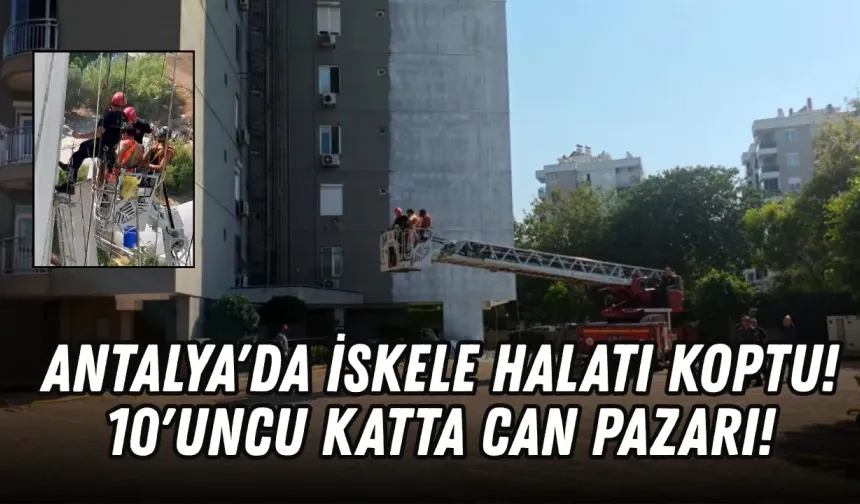 Antalya'da iskele halatı koptu! 10'uncu katta can pazarı!