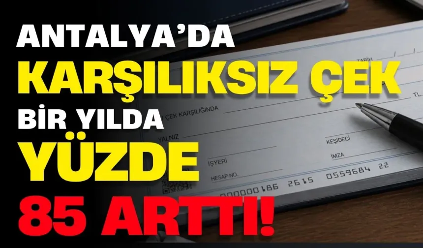 Antalya’da karşılıksız çek bir yılda yüzde 85 arttı!