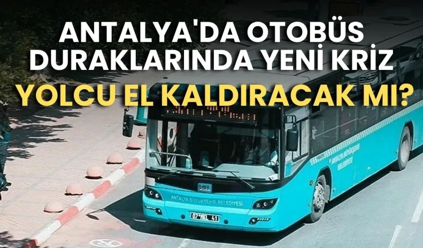Antalya'da otobüs duraklarında yeni kriz: Yolcu el kaldıracak mı?
