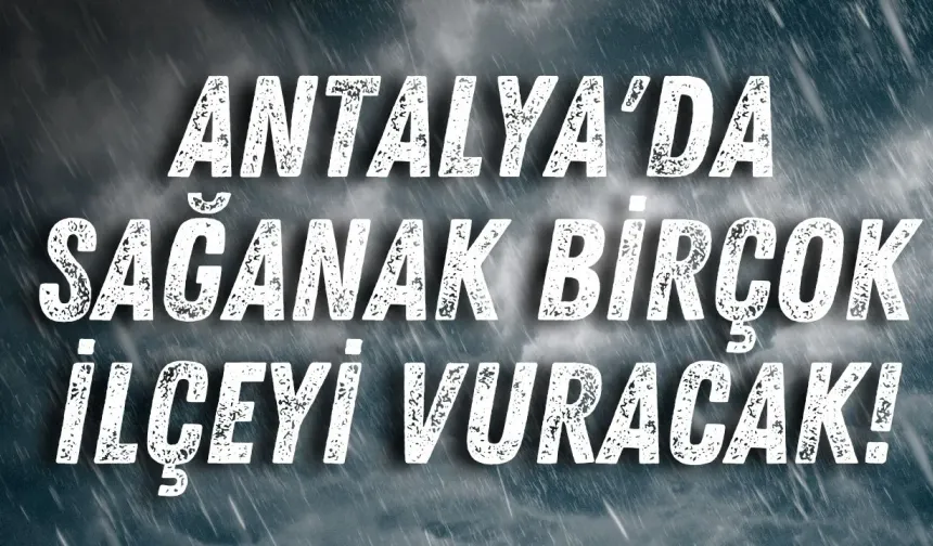 Antalya'da sağanak birçok ilçeyi vuracak!