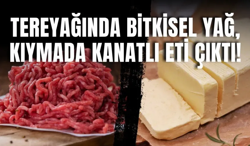 Antalya’da tereyağında bitkisel yağ, kıymada kanatlı eti çıktı!
