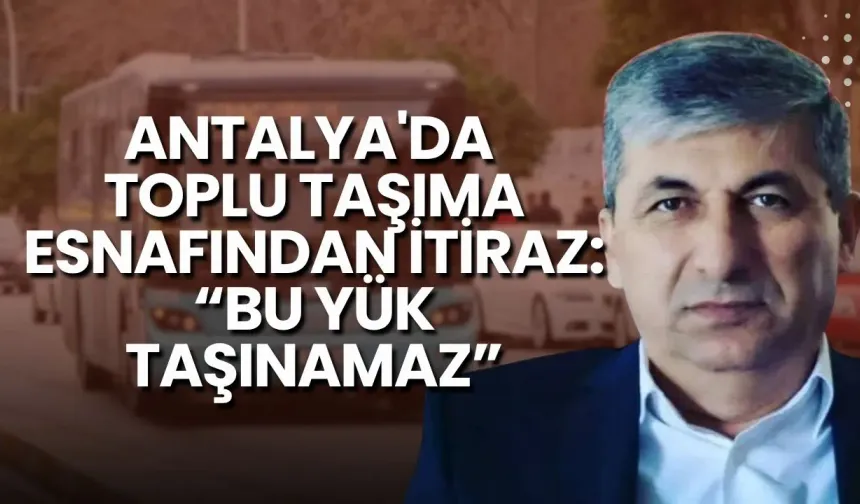 Antalya'da toplu taşıma esnafından itiraz: “Bu yük taşınamaz”