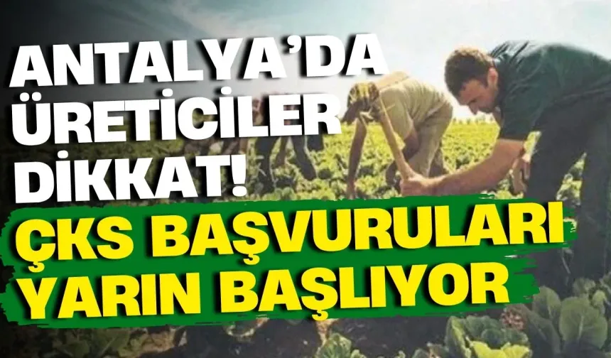 Antalya’da üreticiler dikkat! ÇKS başvuruları yarın başlıyor