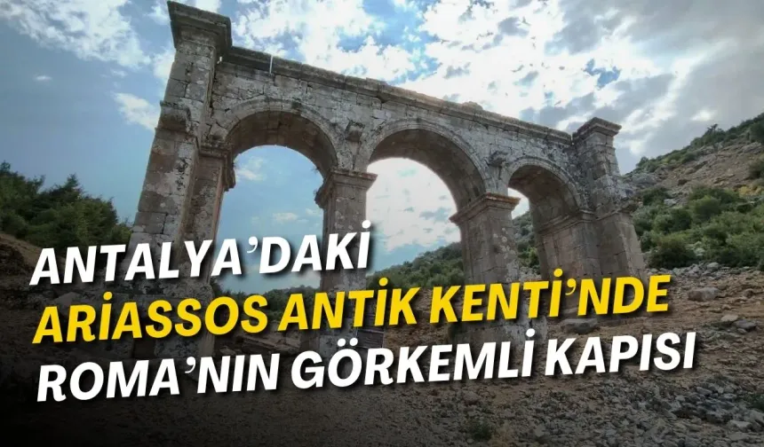 Antalya’daki Ariassos Antik Kenti’nde Roma’nın görkemli kapısı: Alexander Severus
