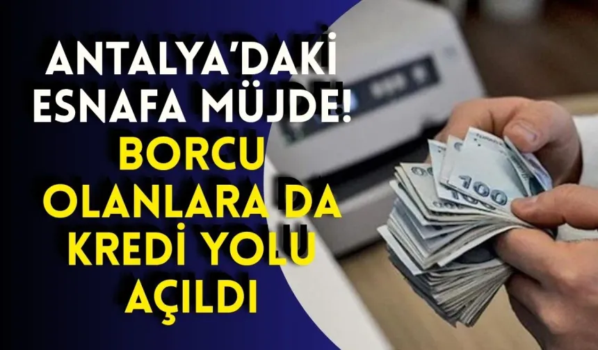 Antalya’daki esnafa müjde! Borcu olanlara da kredi yolu açıldı