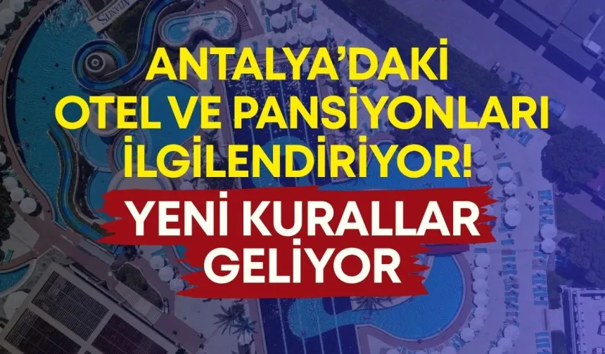 Antalya’daki otel ve pansiyonları ilgilendiriyor! Yeni kurallar geliyor