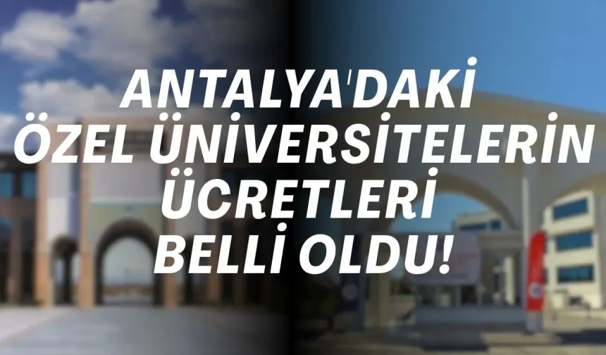 Antalya'daki özel üniversitelerin ücretleri belli oldu!