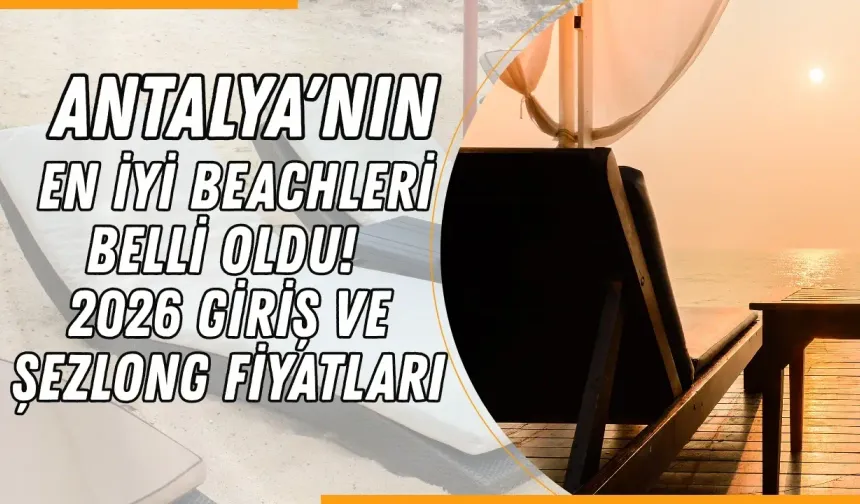 Antalya’nın en iyi beachleri belli oldu! 2026 giriş ve şezlong fiyatları