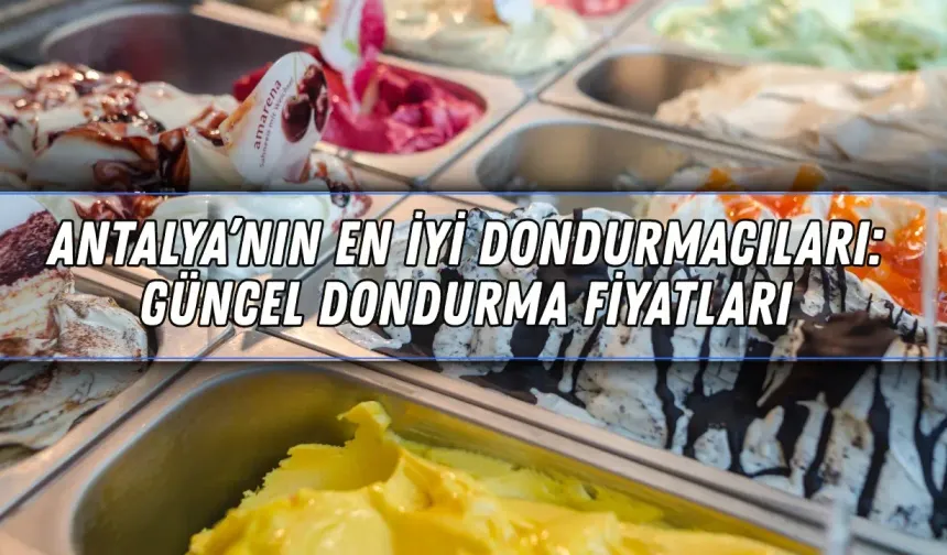 Antalya’nın en iyi dondurmacıları: 2026 güncel dondurma fiyatları