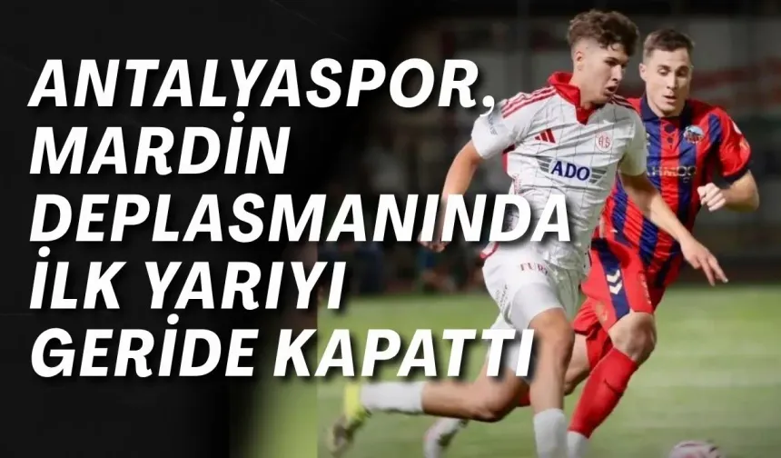 Antalyaspor, Mardin deplasmanında ilk yarıyı geride kapattı