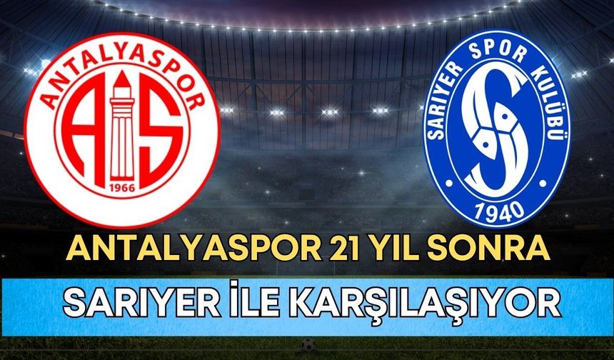 Antalyaspor 21 yıl sonra Sarıyer ile karşılaşıyor