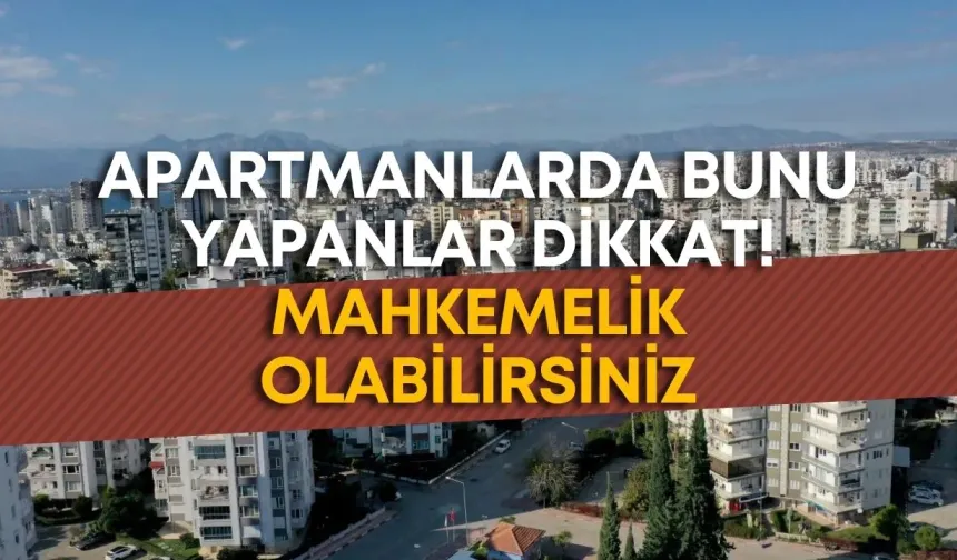 Apartmanlarda bunu yapanlar dikkat! Mahkemelik olabilirsiniz