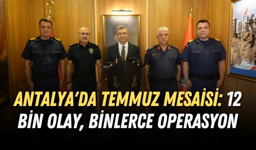 Antalya'da temmuz mesaisi! 12 bin olay, binlerce operasyon